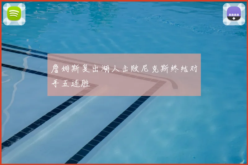 詹姆斯复出湖人击败尼克斯终结对手五连胜