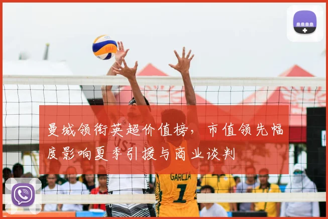 曼城领衔英超价值榜,市值领先幅度影响夏季引援与商业谈判