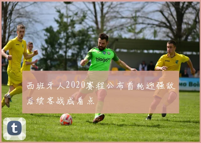 西班牙人2020赛程公布首轮迎强敌后续客战成看点
