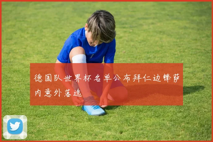 德国队世界杯名单公布拜仁边锋萨内意外落选