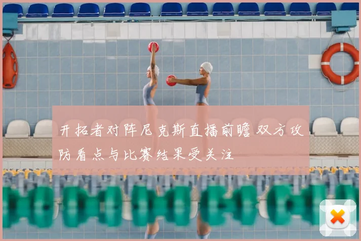 开拓者对阵尼克斯直播前瞻 双方攻防看点与比赛结果受关注