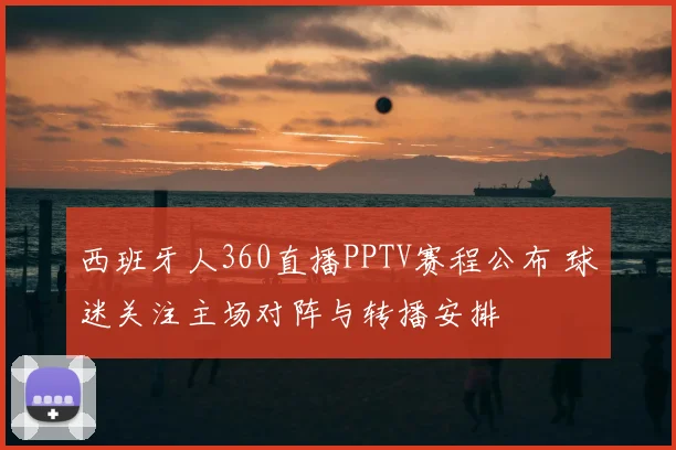 西班牙人360直播PPTV赛程公布 球迷关注主场对阵与转播安排